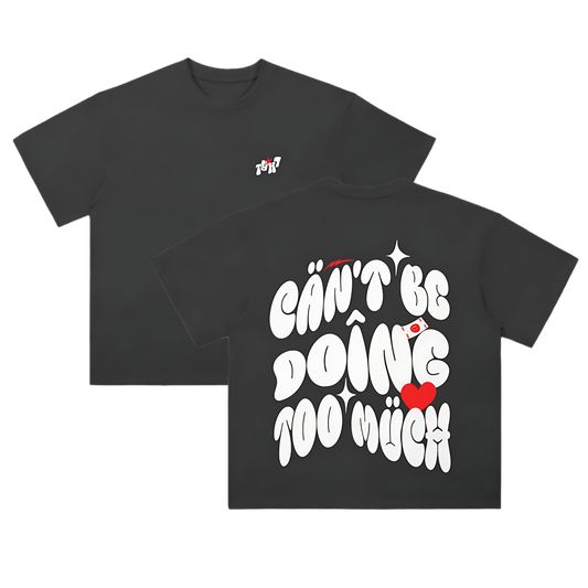 CAN’T BE DOING TOO MUCH Tee [[REAL. Collection]]